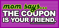 Mom says coupons are your friend.